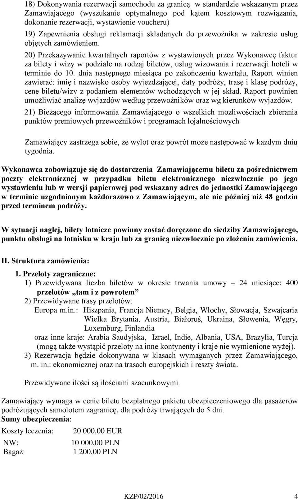 20) Przekazywanie kwartalnych raportów z wystawionych przez Wykonawcę faktur za bilety i wizy w podziale na rodzaj biletów, usług wizowania i rezerwacji hoteli w terminie do 10.