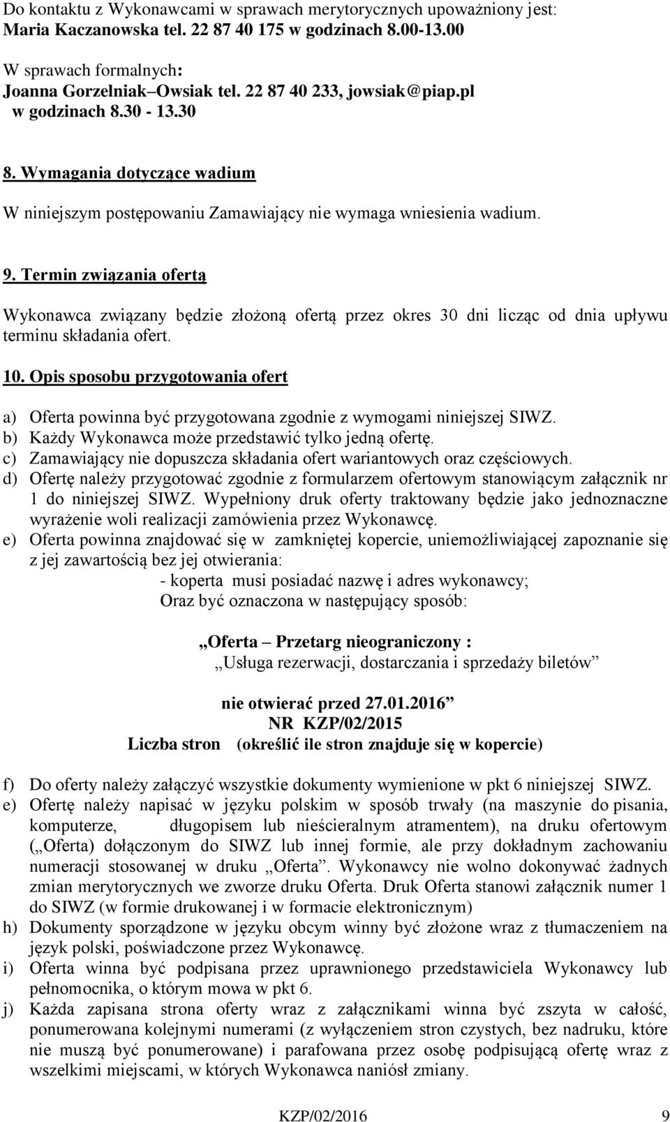 Termin związania ofertą Wykonawca związany będzie złożoną ofertą przez okres 30 dni licząc od dnia upływu terminu składania ofert. 10.