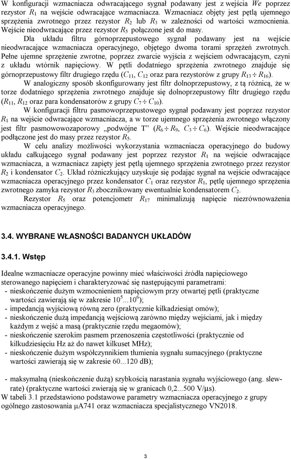 Dla układu filtru górnoprzepustowego sygnał podawany jest na wejście nieodwracające wzmacniacza operacyjnego, objętego dwoma torami sprzężeń zwrotnych.