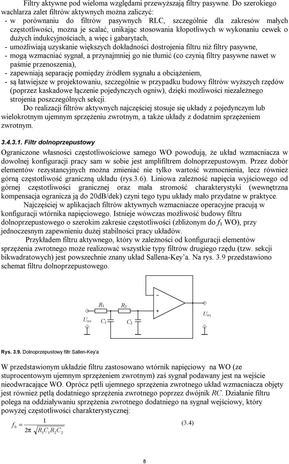 kłopotliwych w wykonaniu cewek o dużych indukcyjnościach, a więc i gabarytach, - umożliwiają uzyskanie większych dokładności dostrojenia filtru niż filtry pasywne, - mogą wzmacniać sygnał, a