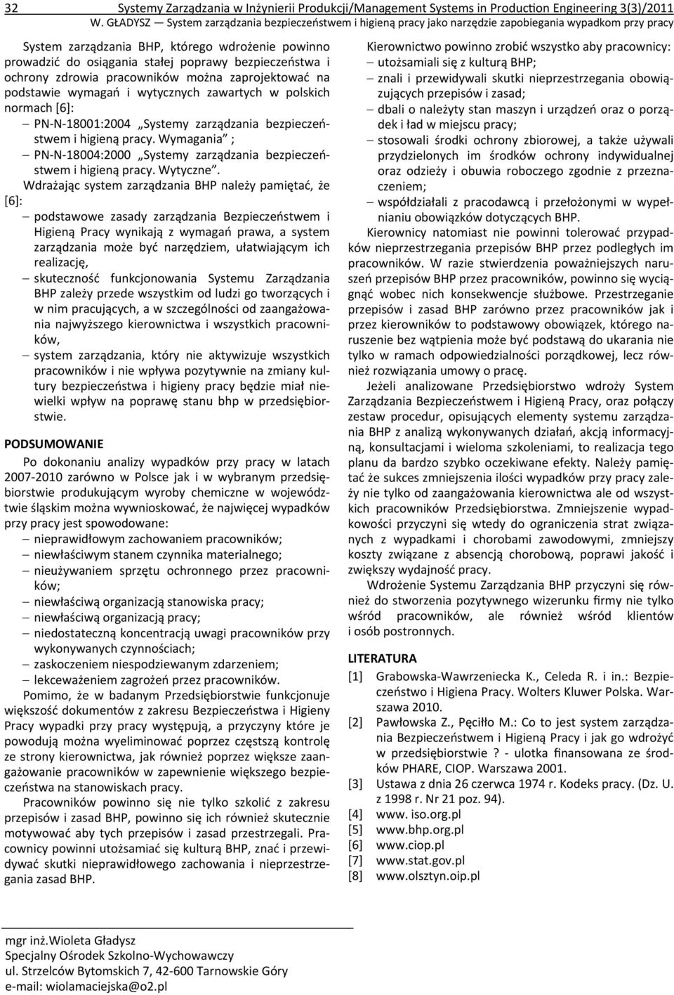 bezpieczeństwa i ochrony zdrowia pracowników można zaprojektować na podstawie wymagań i wytycznych zawartych w polskich normach [6]: PN N 18001:2004 Systemy zarządzania bezpieczeństwem i higieną
