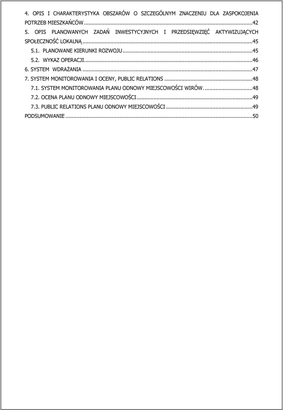 ..45 5.2. WYKAZ OPERACJI...46 6. SYSTEM WDRAśANIA...47 7. SYSTEM MONITOROWANIA I OCENY, PUBLIC RELATIONS...48 7.1.