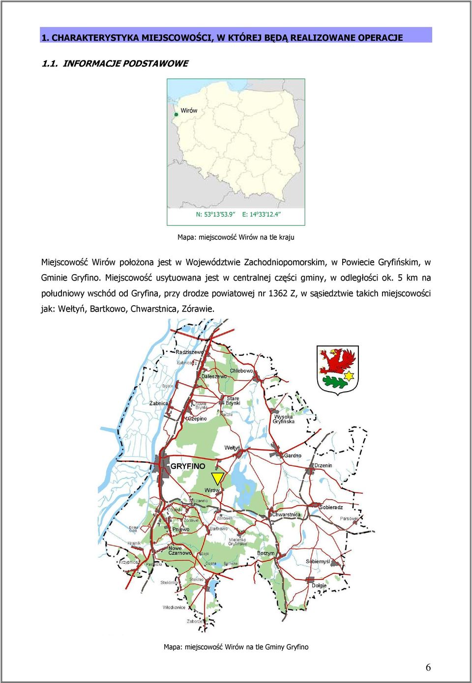 Gminie Gryfino. Miejscowość usytuowana jest w centralnej części gminy, w odległości ok.