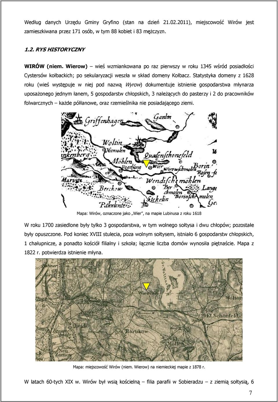 Statystyka domeny z 1628 roku (wieś występuje w niej pod nazwą Wyrow) dokumentuje istnienie gospodarstwa młynarza uposaŝonego jednym łanem, 5 gospodarstw chłopskich, 3 naleŝących do pasterzy i 2 do