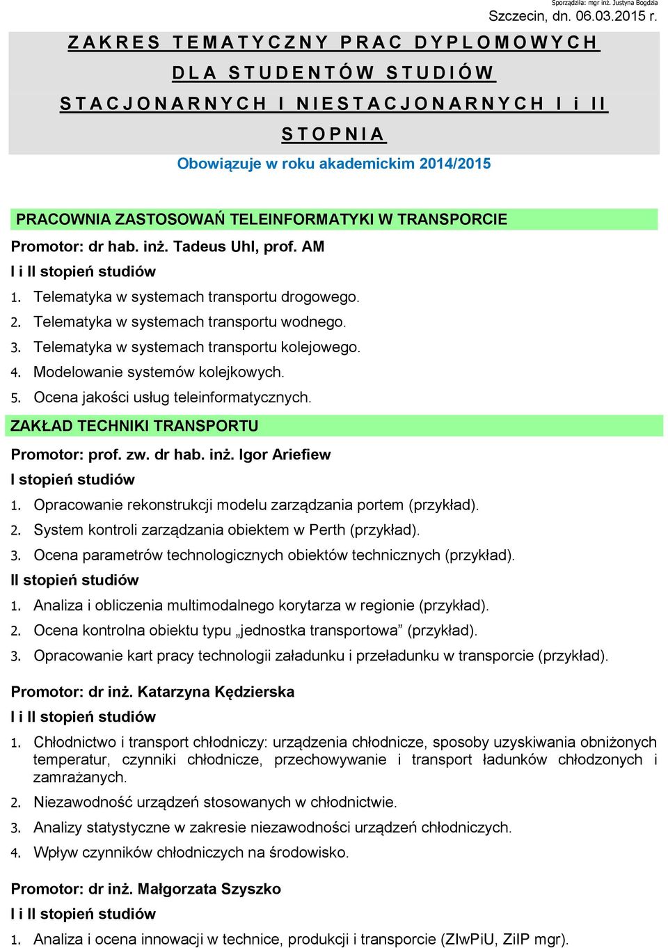 akademickim 2014/2015 PRACOWNIA ZASTOSOWAŃ TELEINFORMATYKI W TRANSPORCIE Promotor: dr hab. inż. Tadeus Uhl, prof. AM 1. Telematyka w systemach transportu drogowego. 2. Telematyka w systemach transportu wodnego.