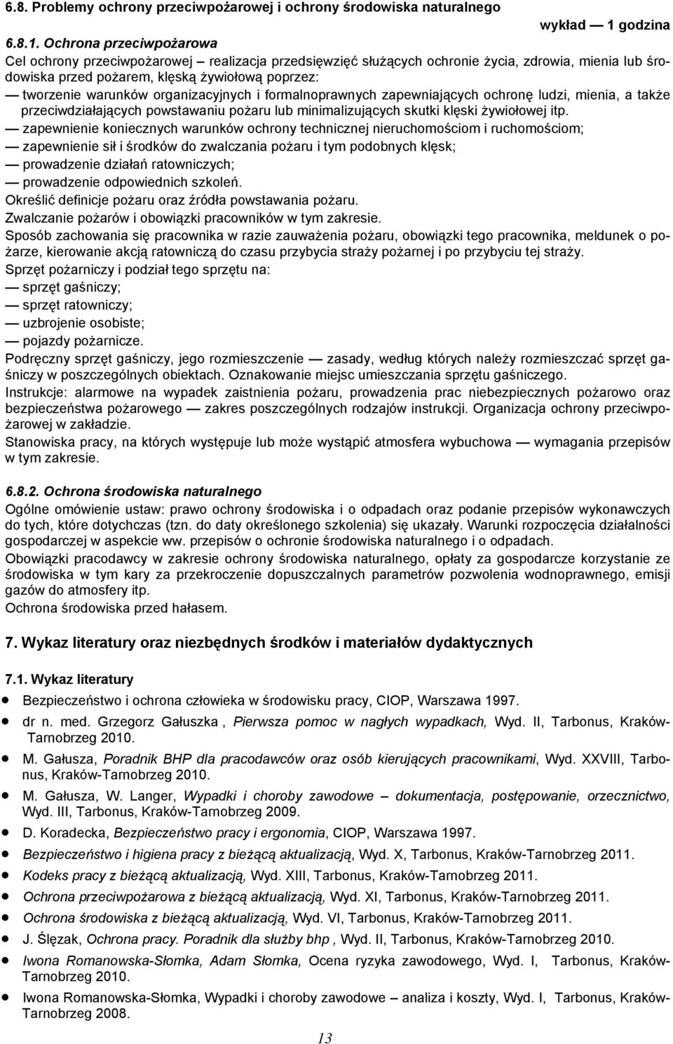 Ochrona przeciwpożarowa Cel ochrony przeciwpożarowej realizacja przedsięwzięć służących ochronie życia, zdrowia, mienia lub środowiska przed pożarem, klęską żywiołową poprzez: tworzenie warunków