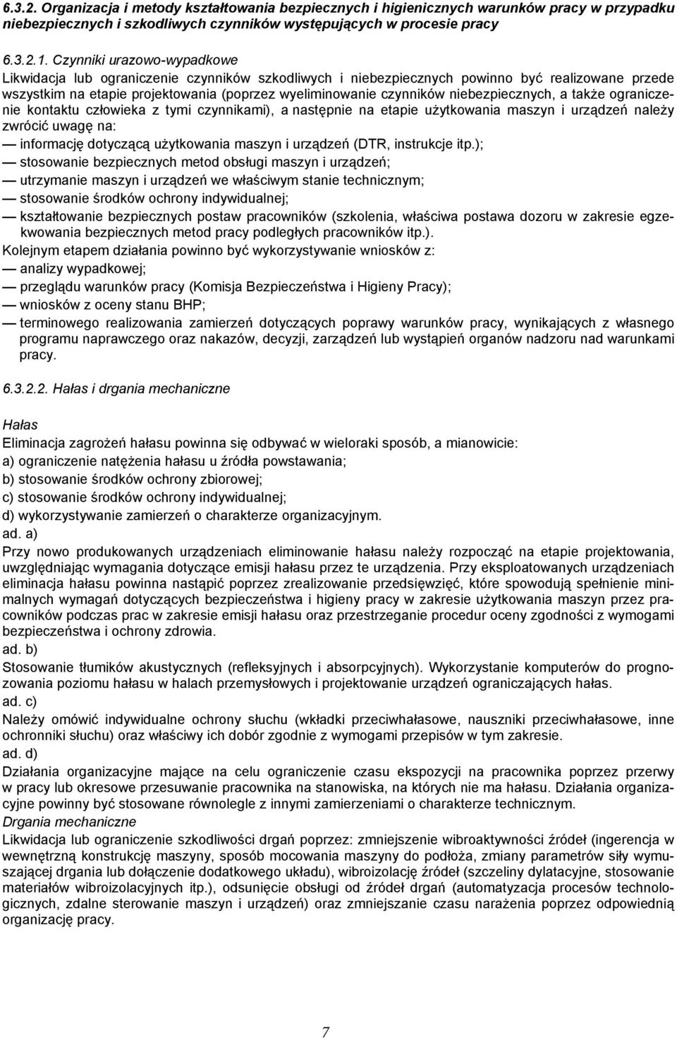 niebezpiecznych, a także ograniczenie kontaktu człowieka z tymi czynnikami), a następnie na etapie użytkowania maszyn i urządzeń należy zwrócić uwagę na: informację dotyczącą użytkowania maszyn i