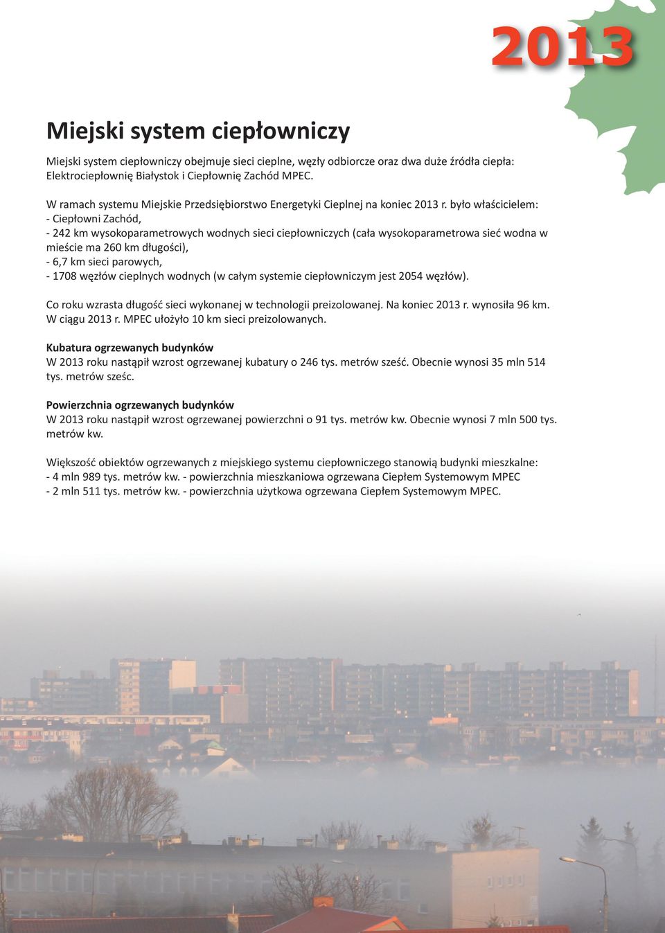 było właścicielem: - Ciepłowni Zachód, - 242 km wysokoparametrowych wodnych sieci ciepłowniczych (cała wysokoparametrowa sieć wodna w mieście ma 260 km długości), - 6,7 km sieci parowych, - 1708