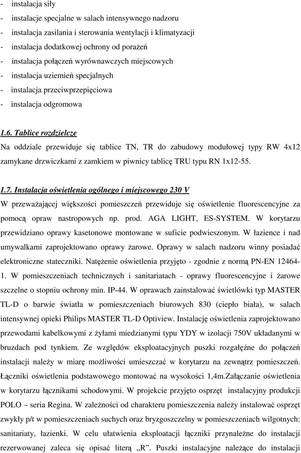 Tablice rozdzielcze Na oddziale przewiduje się tablice TN, TR do zabudowy modułowej typy RW 4x12 zamykane drzwiczkami z zamkiem w piwnicy tablicę TRU typu RN 1x12-55. 1.7.