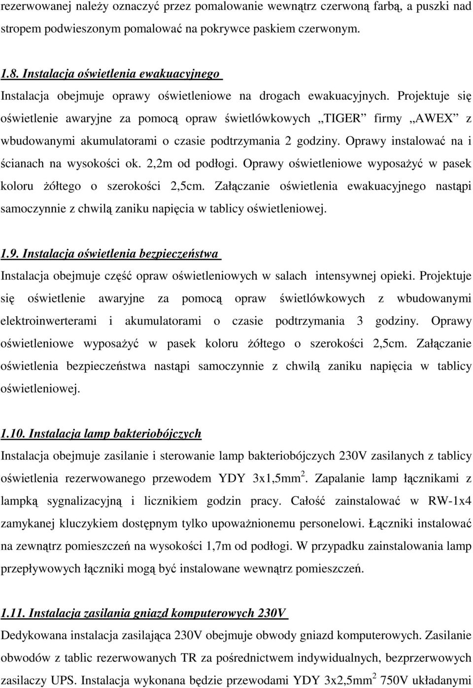 Projektuje się oświetlenie awaryjne za pomocą opraw świetlówkowych TIGER firmy AWEX z wbudowanymi akumulatorami o czasie podtrzymania 2 godziny. Oprawy instalować na i ścianach na wysokości ok.