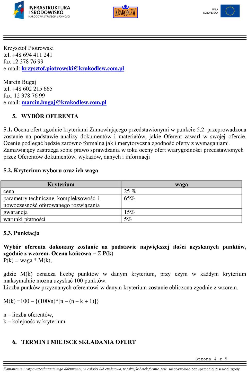 przeprowadzona zostanie na podstawie analizy dokumentów i materiałów, jakie Oferent zawarł w swojej ofercie. Ocenie podlegać będzie zarówno formalna jak i merytoryczna zgodność oferty z wymaganiami.