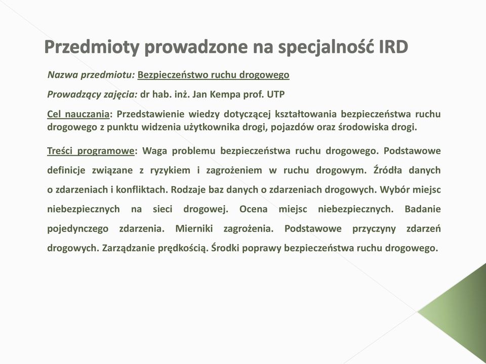 Treści programowe: Waga problemu bezpieczeostwa ruchu drogowego. Podstawowe definicje związane z ryzykiem i zagrożeniem w ruchu drogowym. Źródła danych o zdarzeniach i konfliktach.
