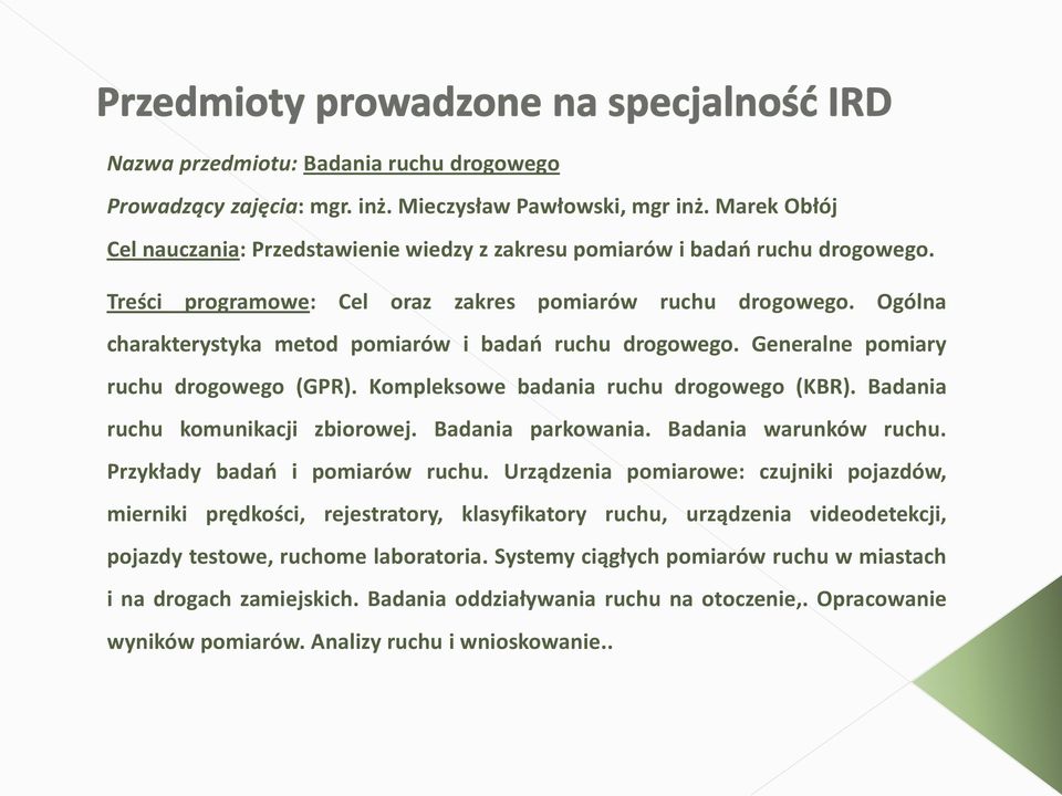 Kompleksowe badania ruchu drogowego (KBR). Badania ruchu komunikacji zbiorowej. Badania parkowania. Badania warunków ruchu. Przykłady badao i pomiarów ruchu.
