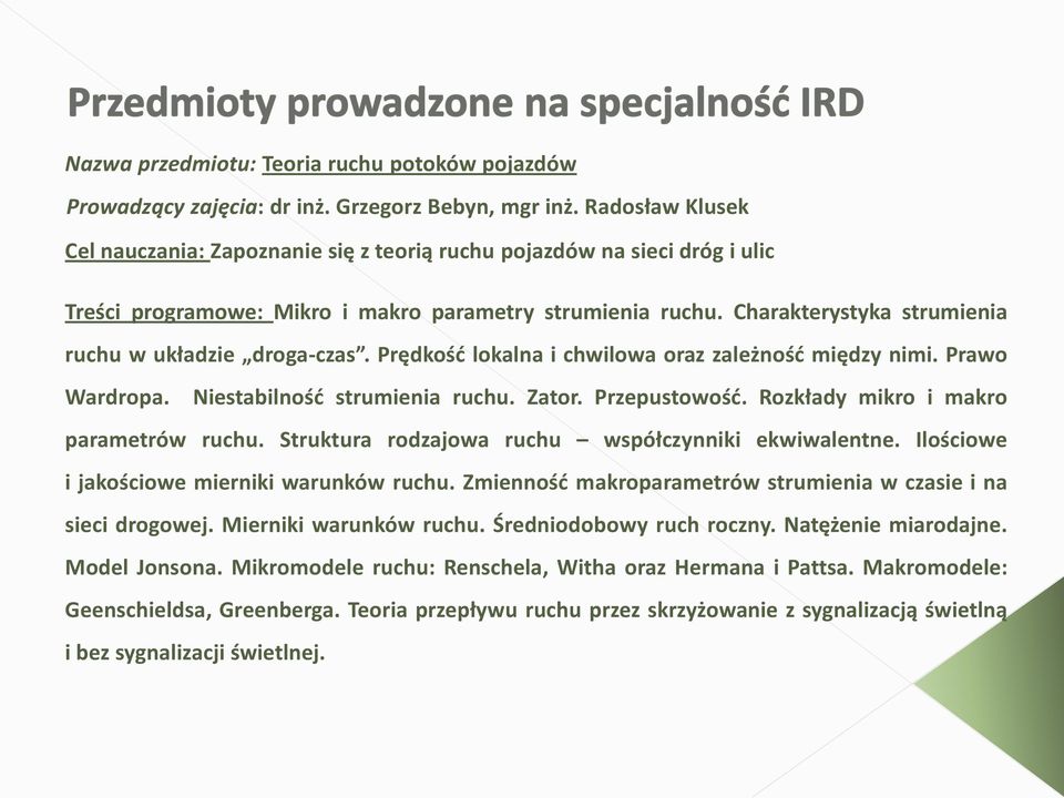 Charakterystyka strumienia ruchu w układzie droga-czas. Prędkośd lokalna i chwilowa oraz zależnośd między nimi. Prawo Wardropa. Niestabilnośd strumienia ruchu. Zator. Przepustowośd.