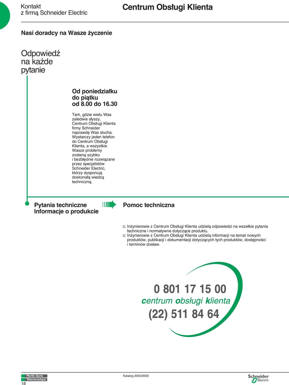 Wystarczy jeden telefon do Centrum Obs ugi Klienta, a wszystkie Wasze problemy zostanà szybko i bezb dnie rozwiàzane przez specjalistów Schneider Electric, którzy dysponujà doskona à wiedzà