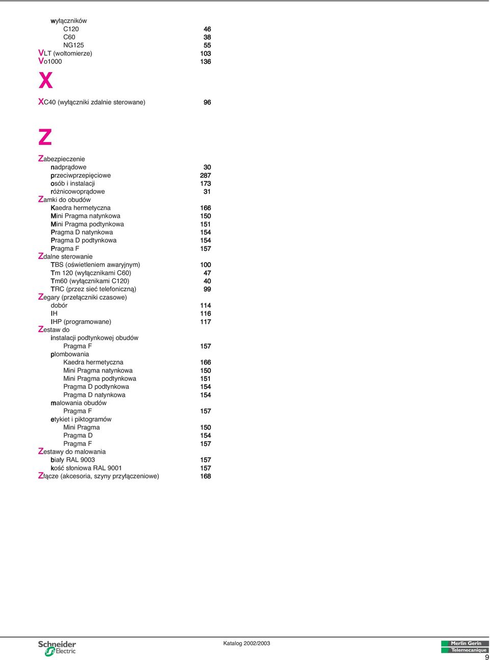 (oêwietleniem awaryjnym) 100 Tm 120 (wy àcznikami C60) 47 Tm60 (wy àcznikami C120) 40 TRC (przez sieç telefonicznà) 99 Zegary (prze àczniki czasowe) dobór 114 IH 116 IHP (programowane) 117 Zestaw do