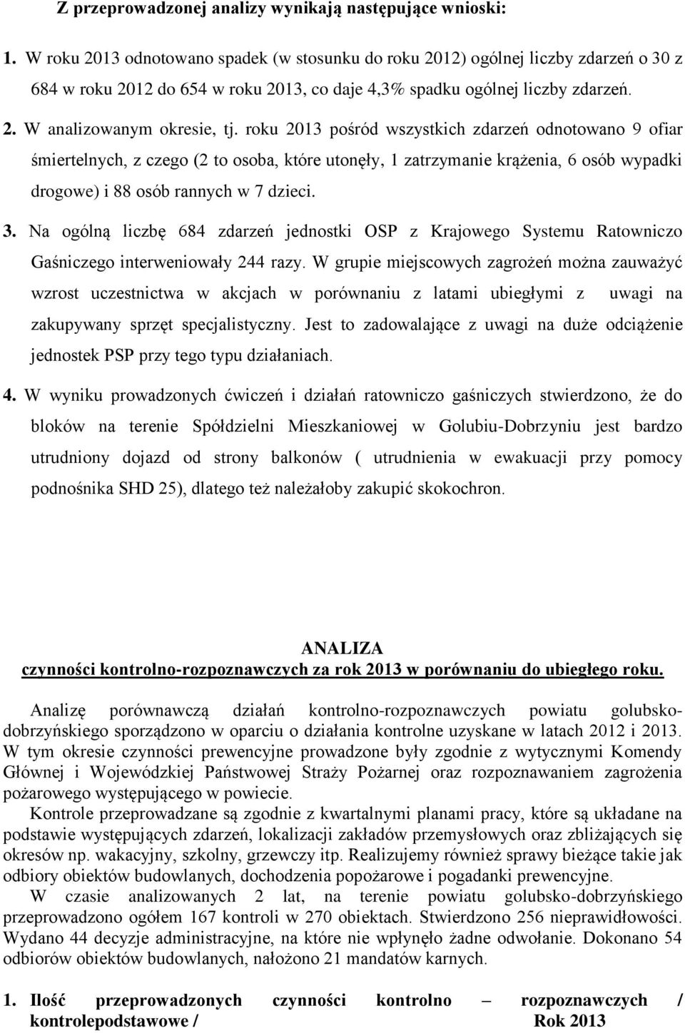 roku 2013 pośród wszystkich zdarzeń odnotowano 9 ofiar śmiertelnych, z czego (2 to osoba, które utonęły, 1 zatrzymanie krążenia, 6 osób wypadki drogowe) i 88 osób rannych w 7 dzieci. 3.