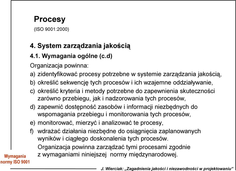 kryteria i metody potrzebne do zapewnienia skuteczności zarówno przebiegu, jak i nadzorowania tych procesów, d) zapewnić dostępność zasobów i informacji niezbędnych do