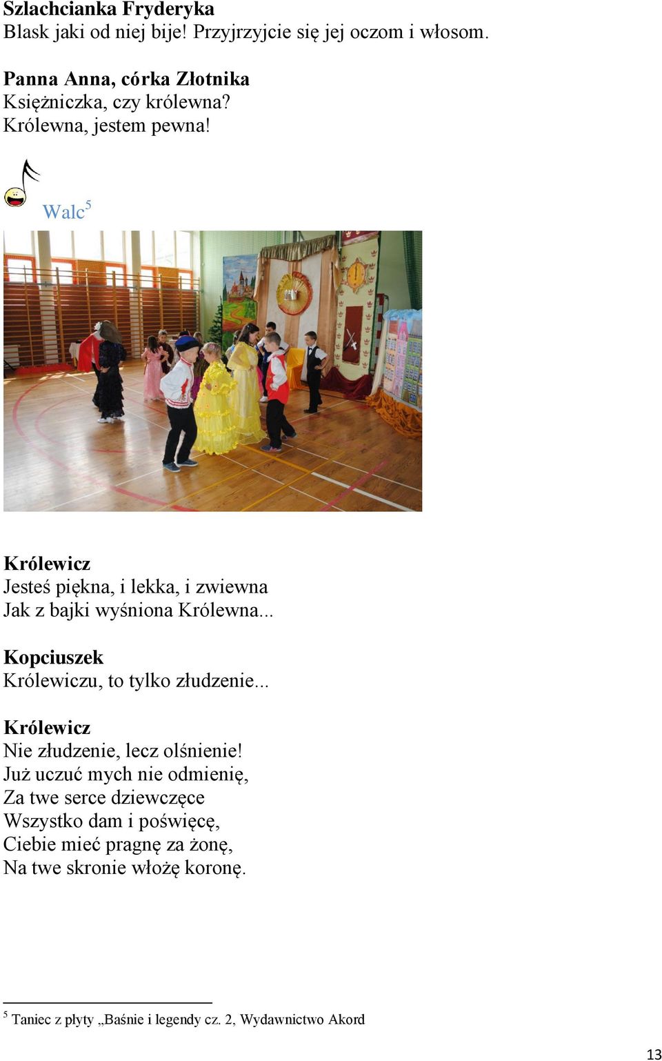 Walc 5 Królewicz Jesteś piękna, i lekka, i zwiewna Jak z bajki wyśniona Królewna... Królewiczu, to tylko złudzenie.