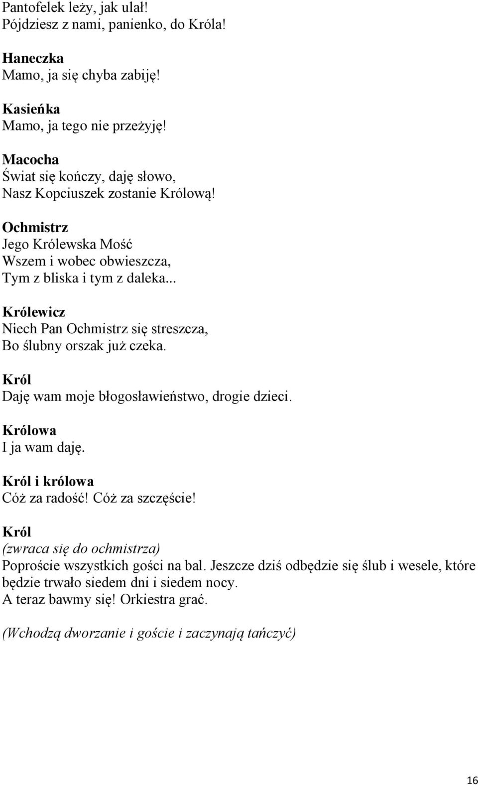 .. Królewicz Niech Pan Ochmistrz się streszcza, Bo ślubny orszak już czeka. Król Daję wam moje błogosławieństwo, drogie dzieci. Królowa I ja wam daję.
