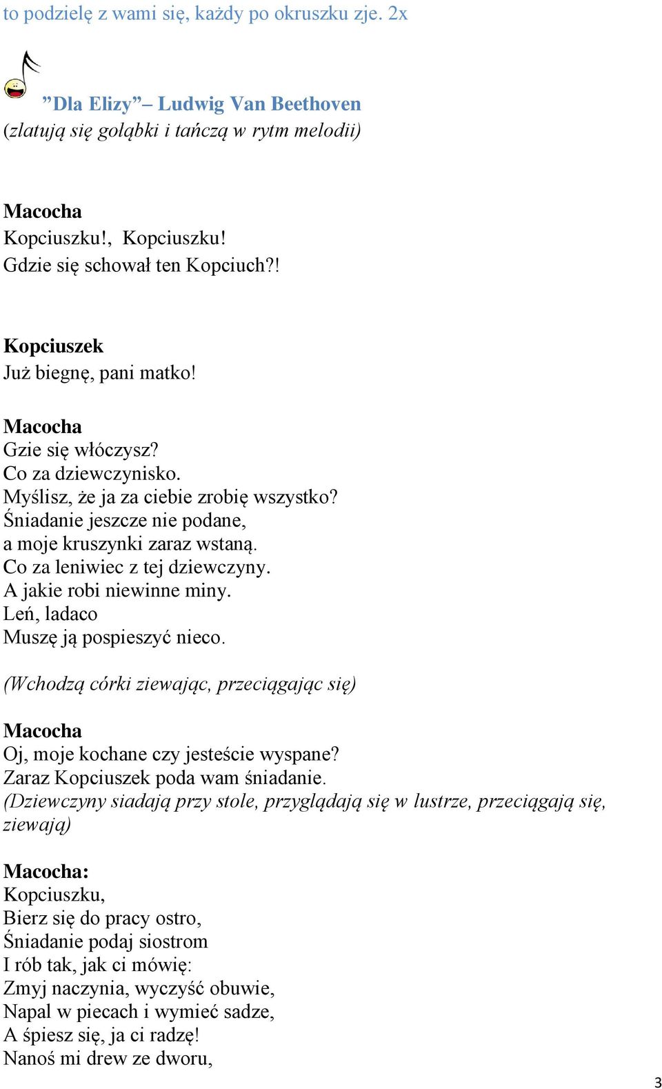Co za leniwiec z tej dziewczyny. A jakie robi niewinne miny. Leń, ladaco Muszę ją pospieszyć nieco. (Wchodzą córki ziewając, przeciągając się) Oj, moje kochane czy jesteście wyspane?