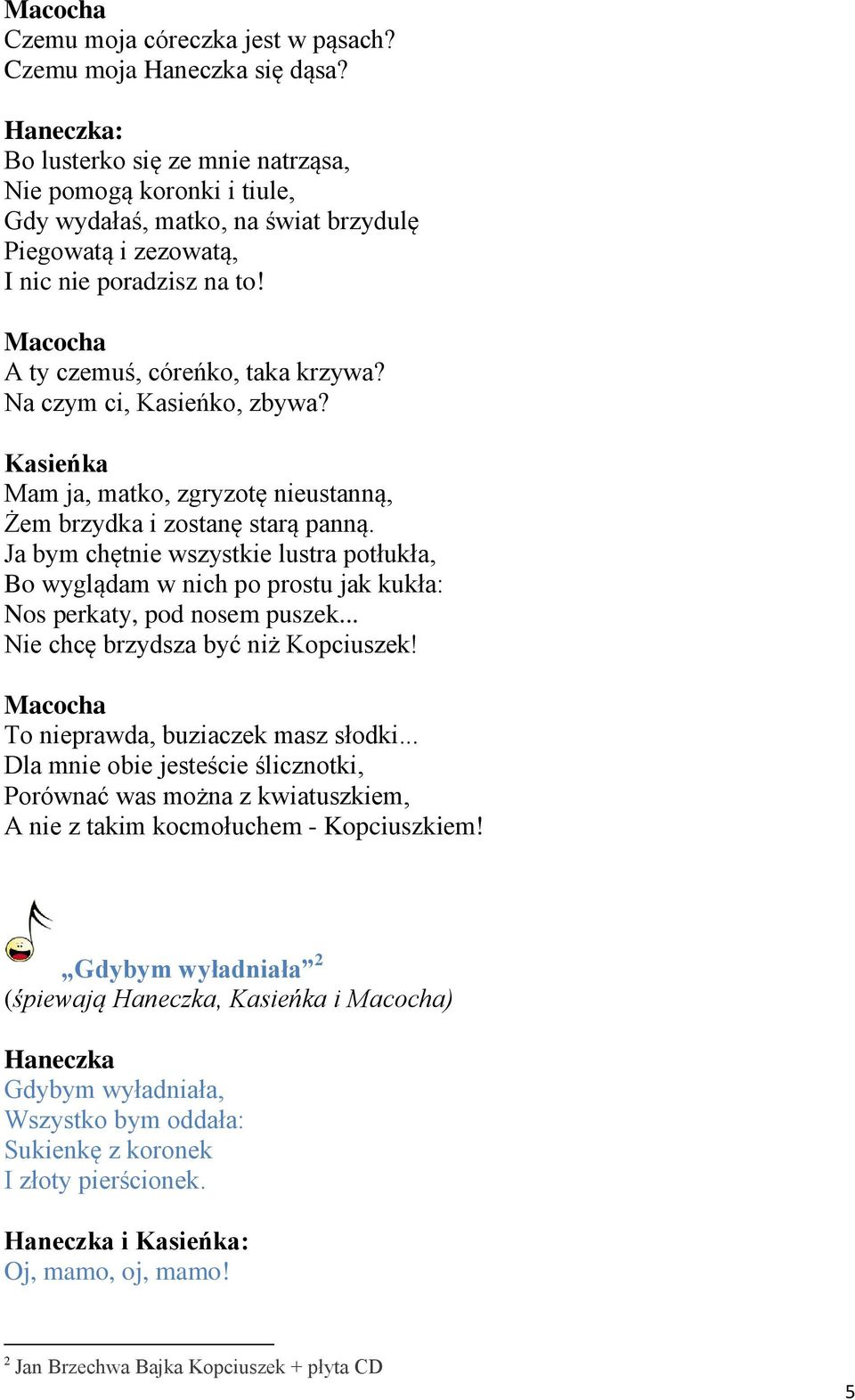 Na czym ci, Kasieńko, zbywa? Kasieńka Mam ja, matko, zgryzotę nieustanną, Żem brzydka i zostanę starą panną.