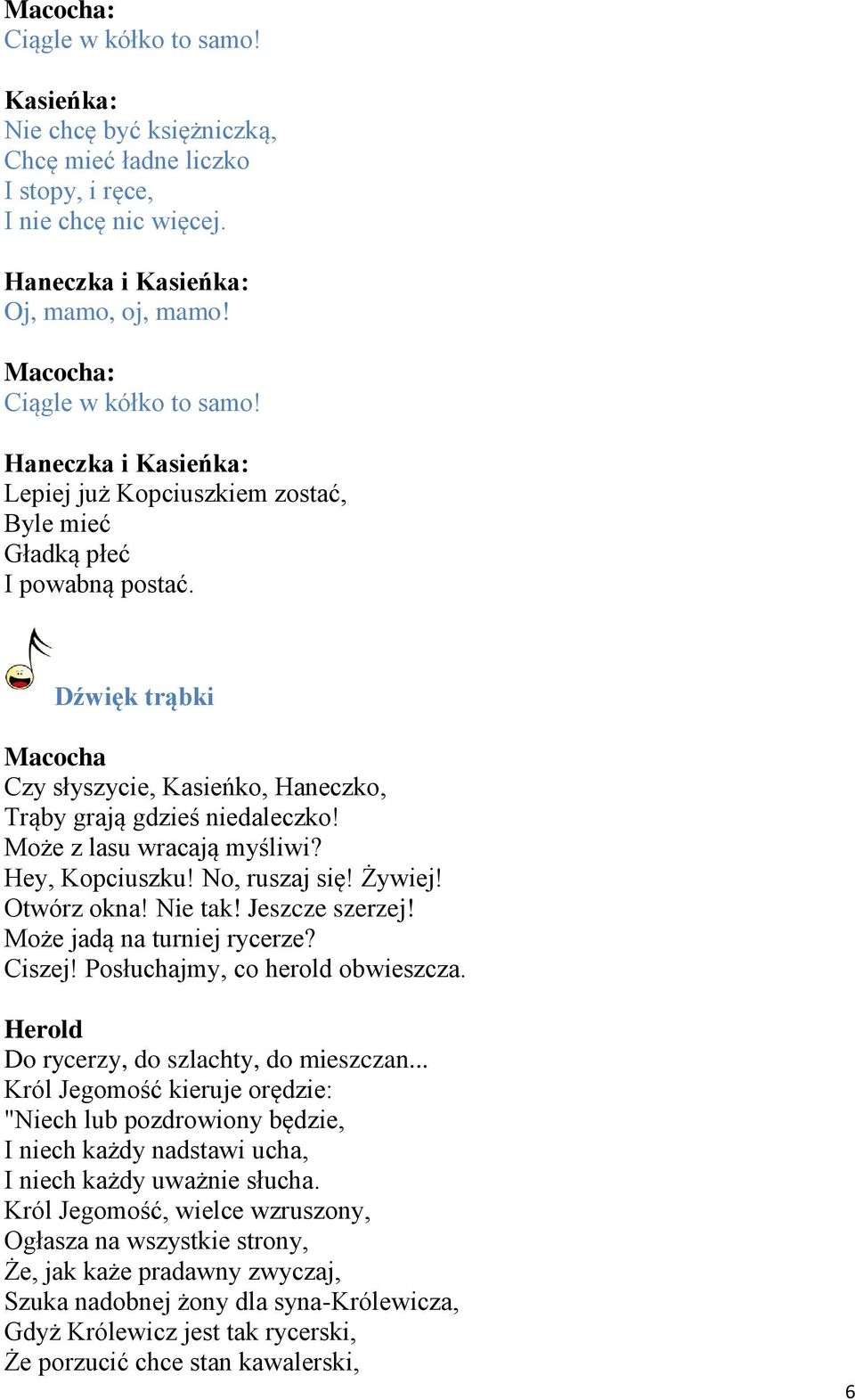 Hey, Kopciuszku! No, ruszaj się! Żywiej! Otwórz okna! Nie tak! Jeszcze szerzej! Może jadą na turniej rycerze? Ciszej! Posłuchajmy, co herold obwieszcza. Herold Do rycerzy, do szlachty, do mieszczan.