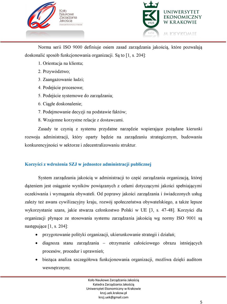 Zasady te czynią z systemu przydatne narzędzie wspierające pożądane kierunki rozwoju administracji, który oparty będzie na zarządzaniu strategicznym, budowaniu konkurencyjności w sektorze i