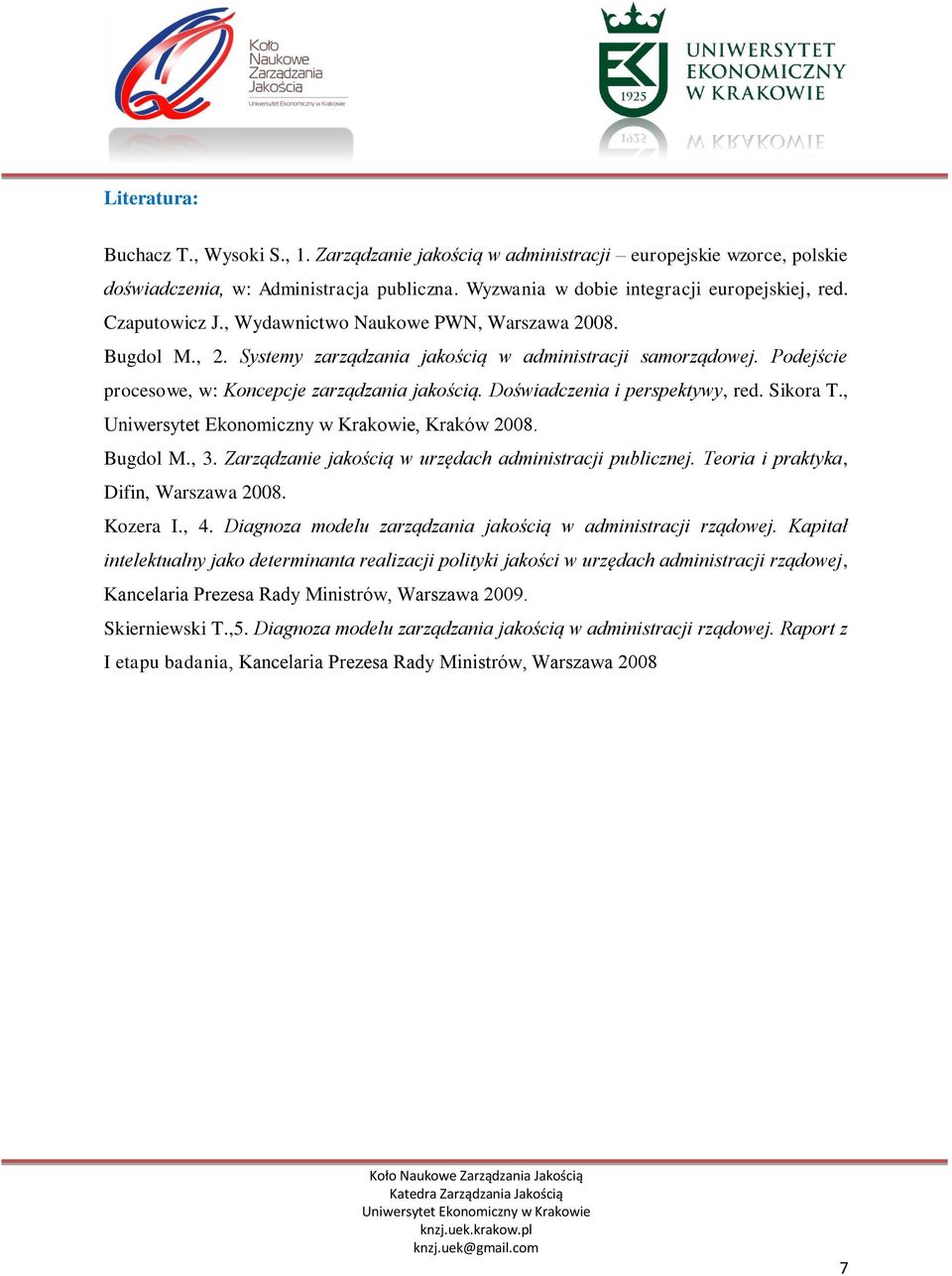 Doświadczenia i perspektywy, red. Sikora T.,, Kraków 2008. Bugdol M., 3. Zarządzanie jakością w urzędach administracji publicznej. Teoria i praktyka, Difin, Warszawa 2008. Kozera I., 4.