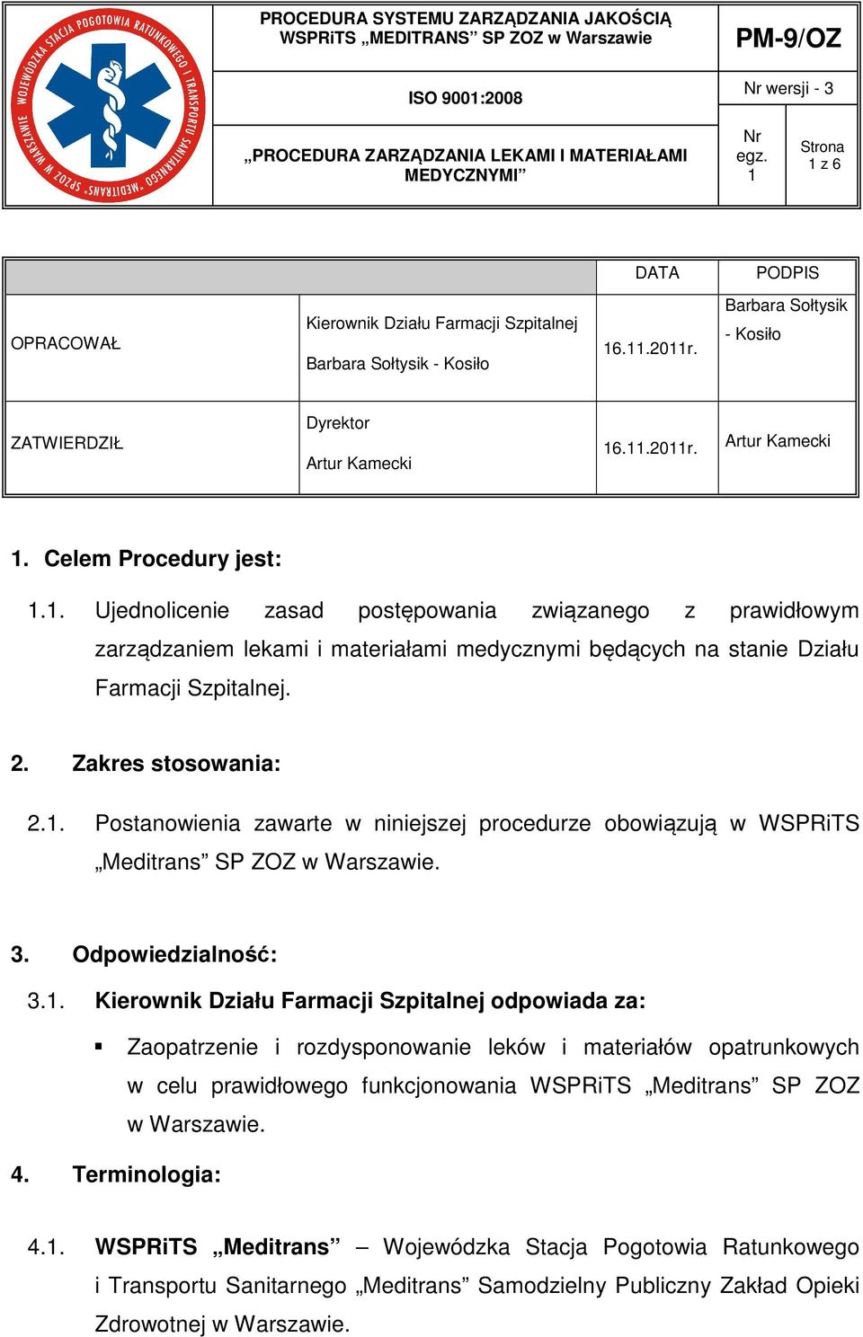 .11.2011r. Artur Kamecki 1. Celem Procedury jest: 1.1. Ujednolicenie zasad postępowania związanego z prawidłowym zarządzaniem lekami i materiałami medycznymi będących na stanie Działu Farmacji Szpitalnej.