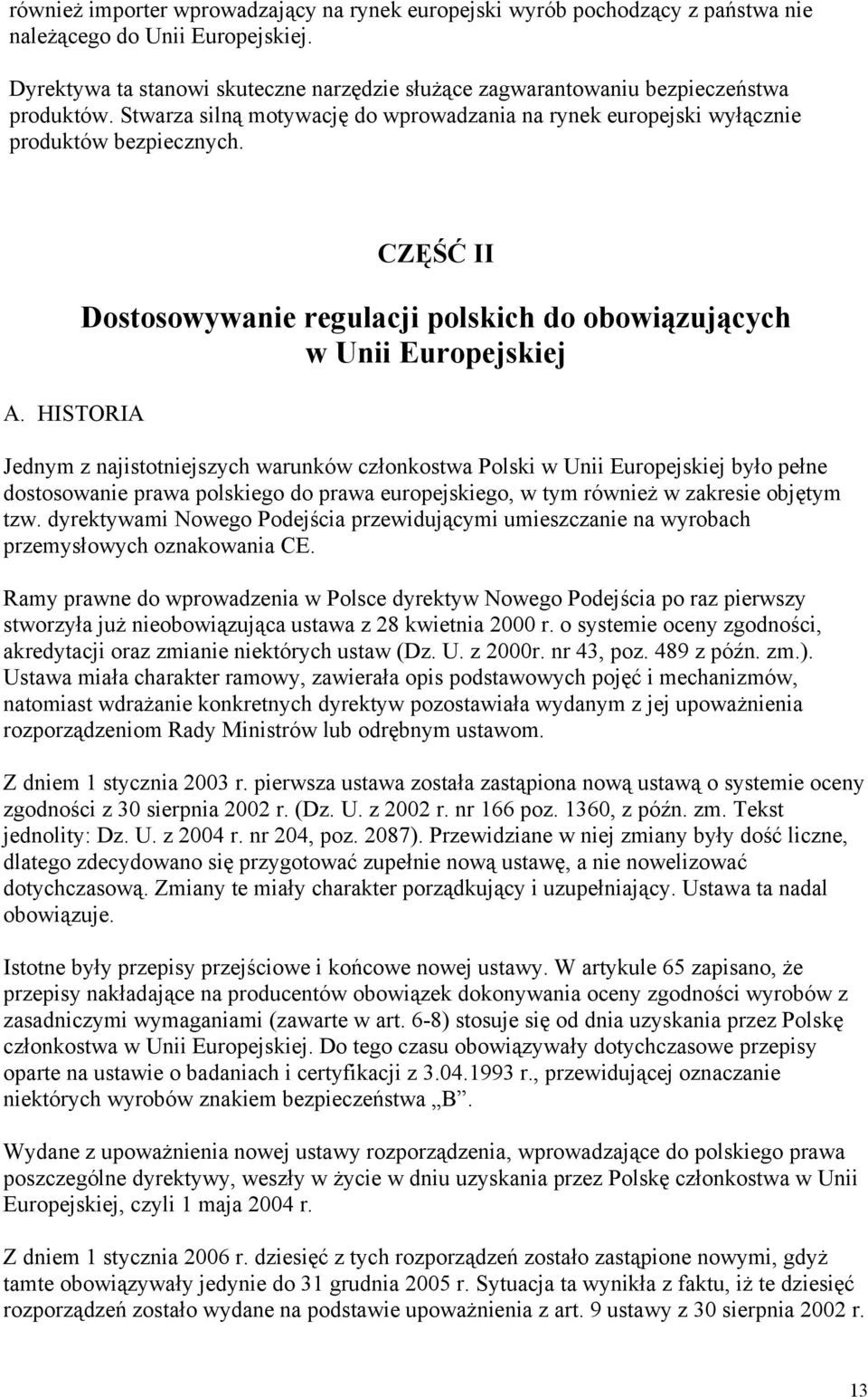 HISTORIA CZĘŚĆ II Dostosowywanie regulacji polskich do obowiązujących w Unii Europejskiej Jednym z najistotniejszych warunków członkostwa Polski w Unii Europejskiej było pełne dostosowanie prawa