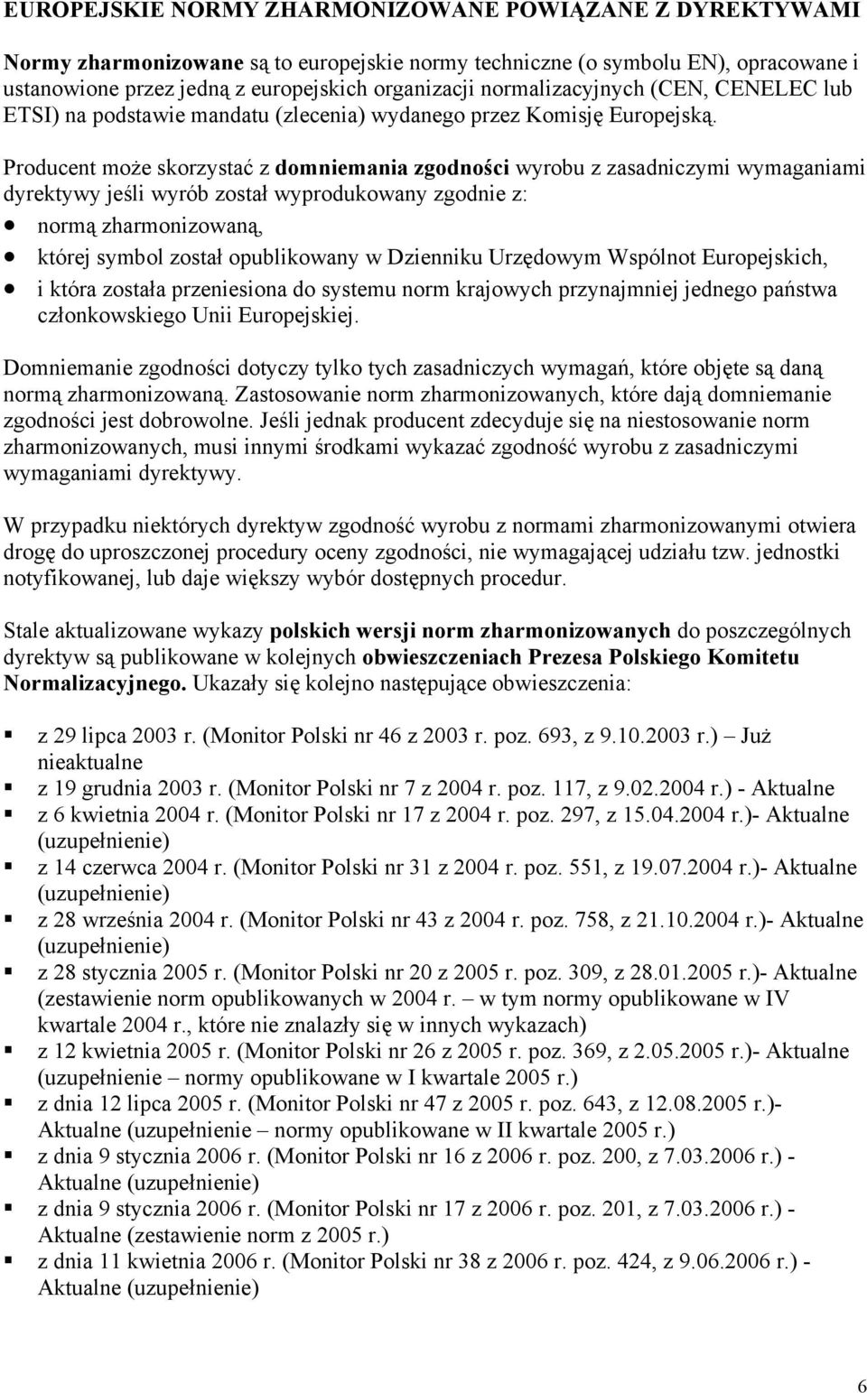 Producent może skorzystać z domniemania zgodności wyrobu z zasadniczymi wymaganiami dyrektywy jeśli wyrób został wyprodukowany zgodnie z: normą zharmonizowaną, której symbol został opublikowany w
