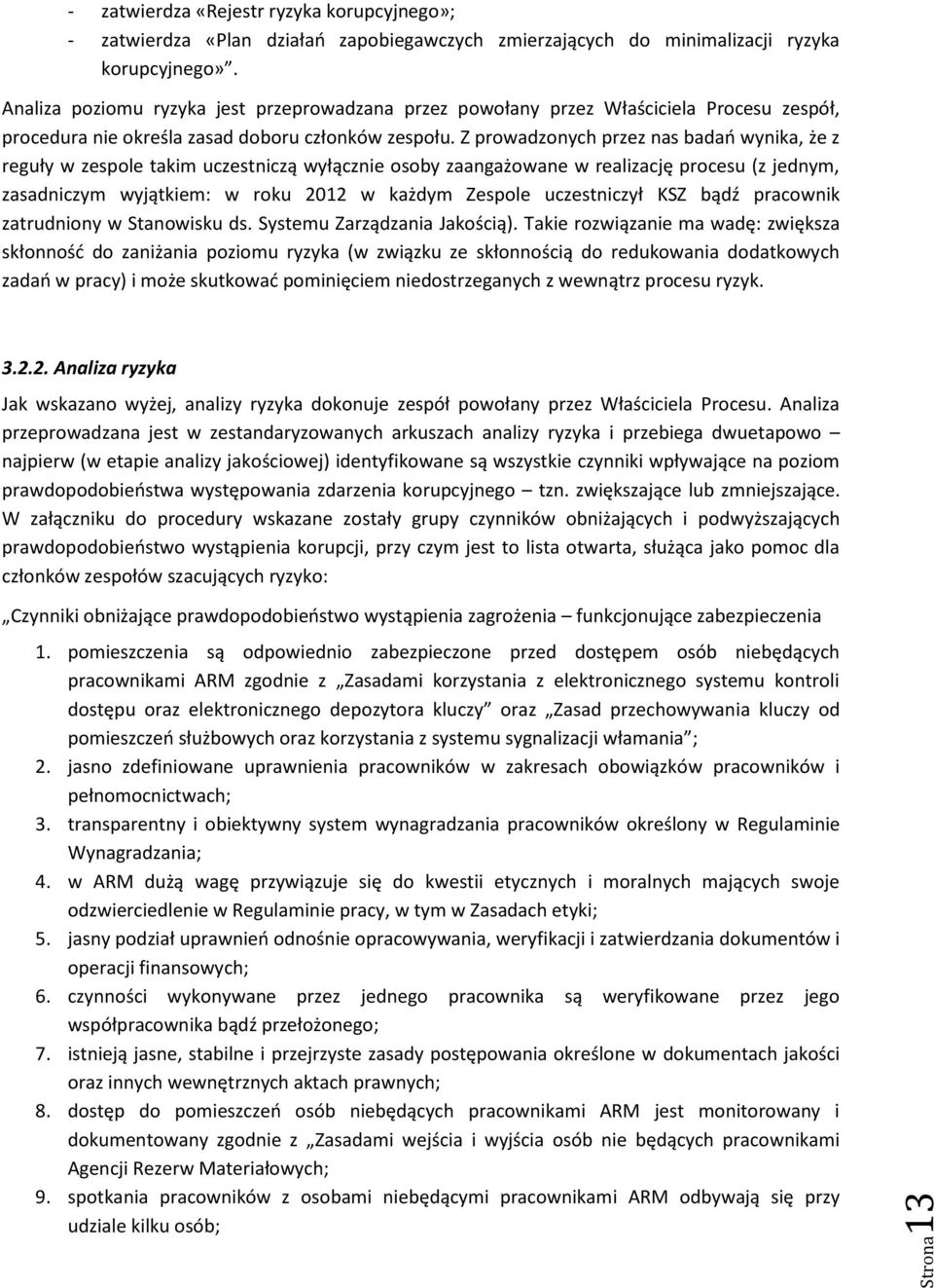 Z prowadzonych przez nas badań wynika, że z reguły w zespole takim uczestniczą wyłącznie osoby zaangażowane w realizację procesu (z jednym, zasadniczym wyjątkiem: w roku 2012 w każdym Zespole