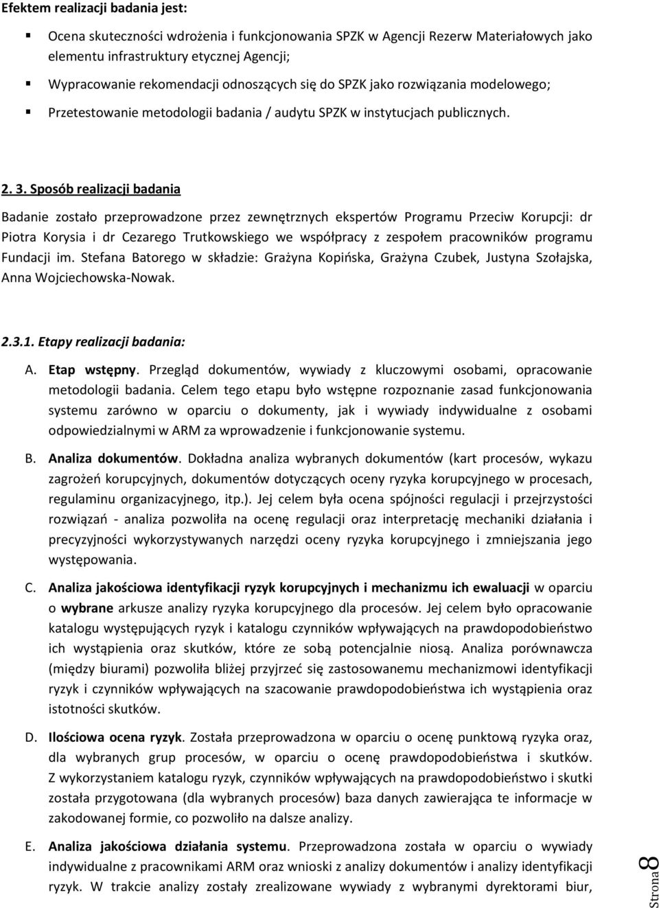 Sposób realizacji badania Badanie zostało przeprowadzone przez zewnętrznych ekspertów Programu Przeciw Korupcji: dr Piotra Korysia i dr Cezarego Trutkowskiego we współpracy z zespołem pracowników