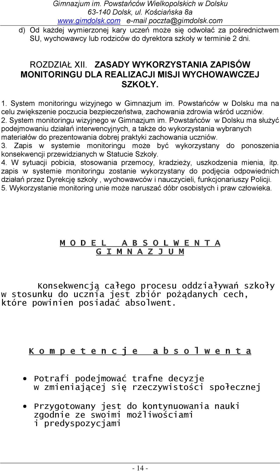 Powstańców w Dolsku ma na celu zwiększenie poczucia bezpieczeństwa, zachowania zdrowia wśród uczniów. 2. System monitoringu wizyjnego w Gimnazjum im.