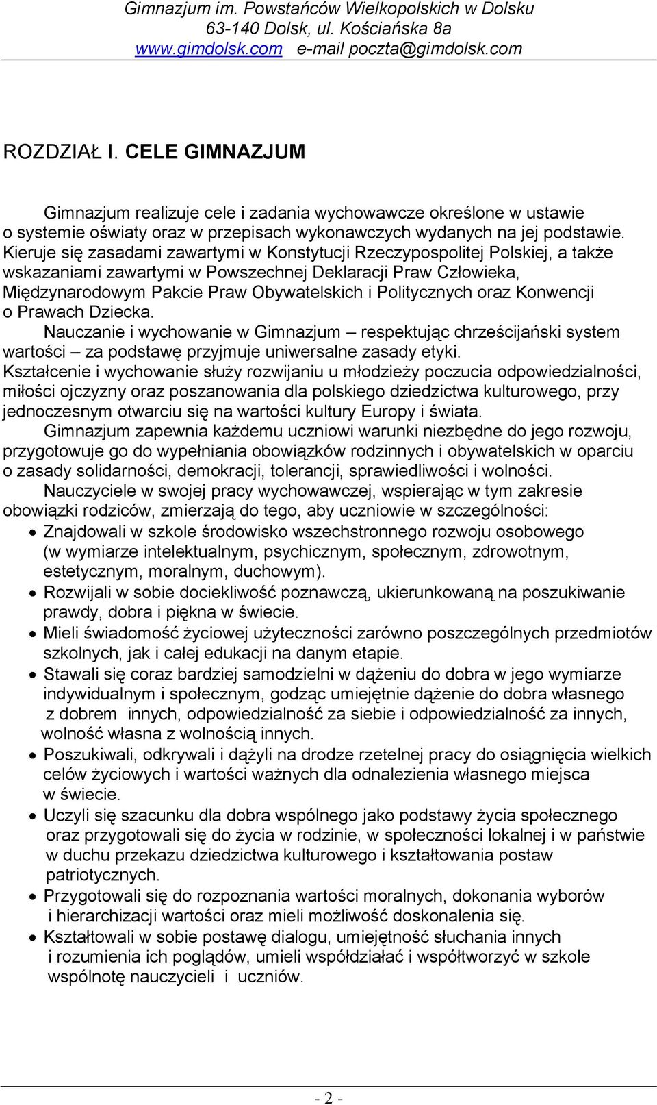 oraz Konwencji o Prawach Dziecka. Nauczanie i wychowanie w Gimnazjum respektując chrześcijański system wartości za podstawę przyjmuje uniwersalne zasady etyki.