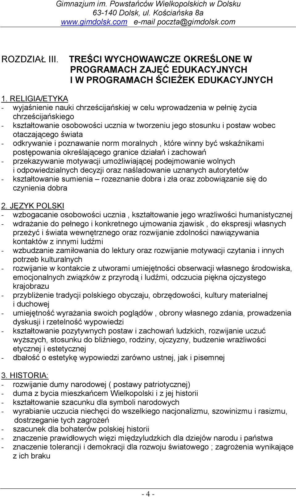 - odkrywanie i poznawanie norm moralnych, które winny być wskaźnikami postępowania określającego granice działań i zachowań - przekazywanie motywacji umożliwiającej podejmowanie wolnych i