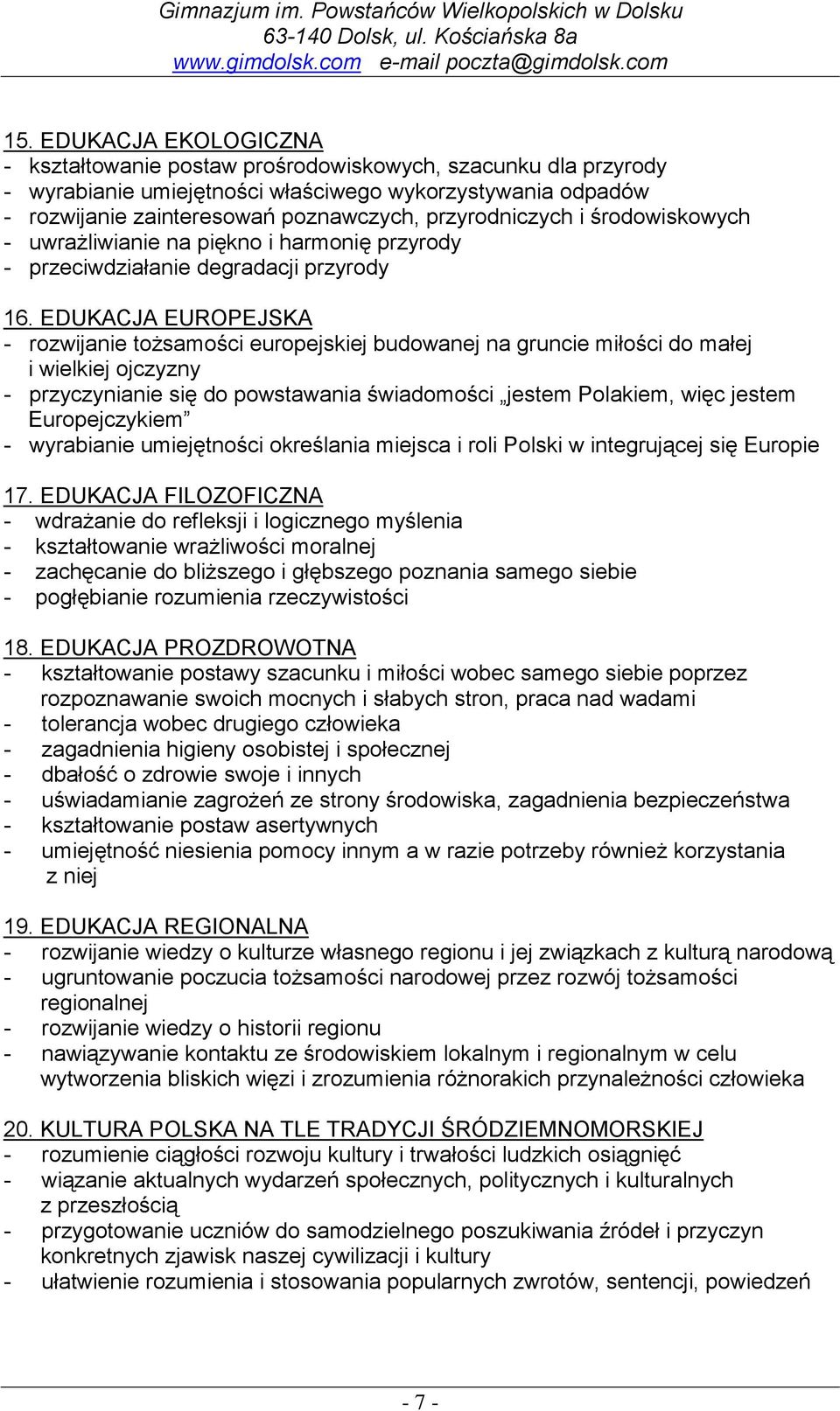 EDUKACJA EUROPEJSKA - rozwijanie tożsamości europejskiej budowanej na gruncie miłości do małej i wielkiej ojczyzny - przyczynianie się do powstawania świadomości jestem Polakiem, więc jestem