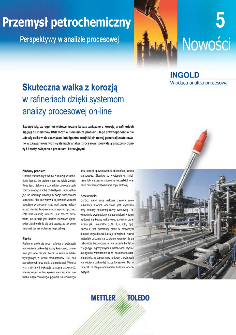 Pomimo że problemu tego prawdopodobnie nie uda się całkowicie rozwiązać, inteligentne czujniki ph nowej generacji zastosowane w zaawansowanych systemach analizy procesowej pozwalają znacząco obniżyć