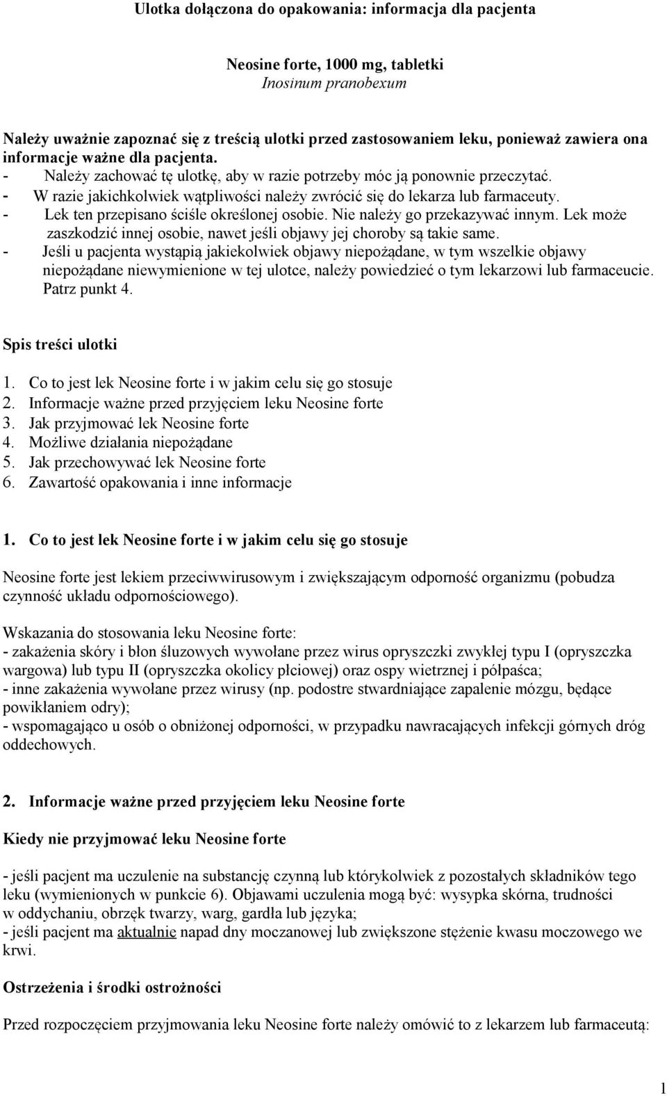 - Lek ten przepisano ściśle określonej osobie. Nie należy go przekazywać innym. Lek może zaszkodzić innej osobie, nawet jeśli objawy jej choroby są takie same.