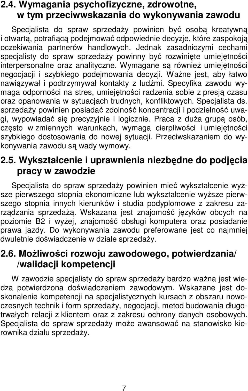 Wymagane są również umiejętności negocjacji i szybkiego podejmowania decyzji. Ważne jest, aby łatwo nawiązywał i podtrzymywał kontakty z ludźmi.