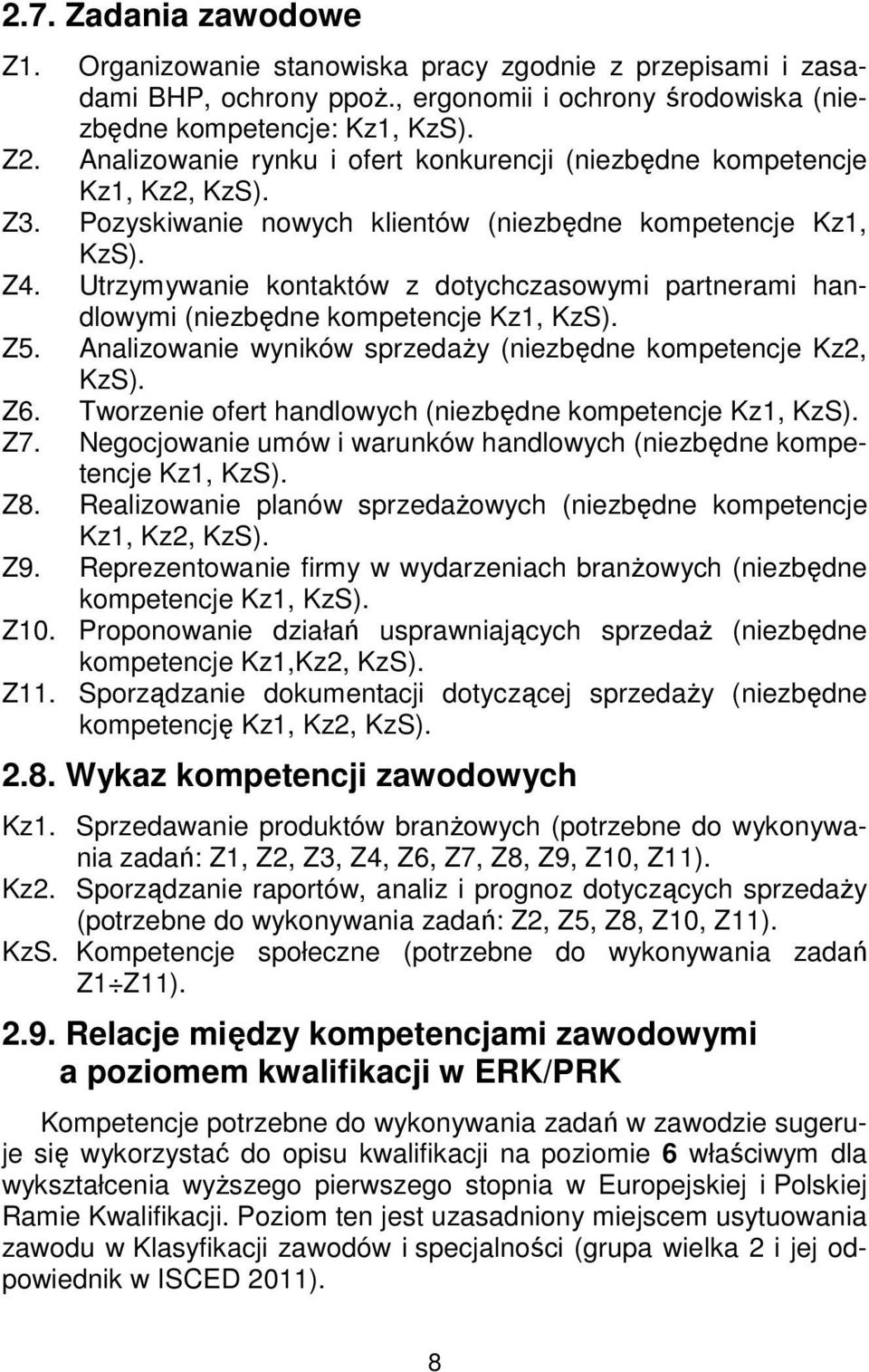 Utrzymywanie kontaktów z dotychczasowymi partnerami handlowymi (niezbędne kompetencje Kz1, KzS). Z5. Analizowanie wyników sprzedaży (niezbędne kompetencje Kz2, KzS). Z6.