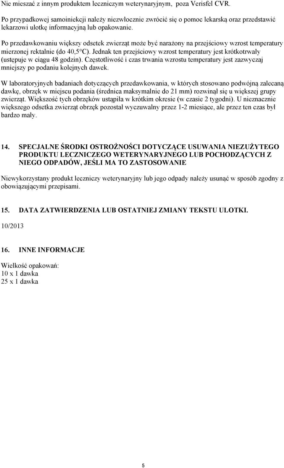 Po przedawkowaniu większy odsetek zwierząt może być narażony na przejściowy wzrost temperatury mierzonej rektalnie (do 40,5 C).