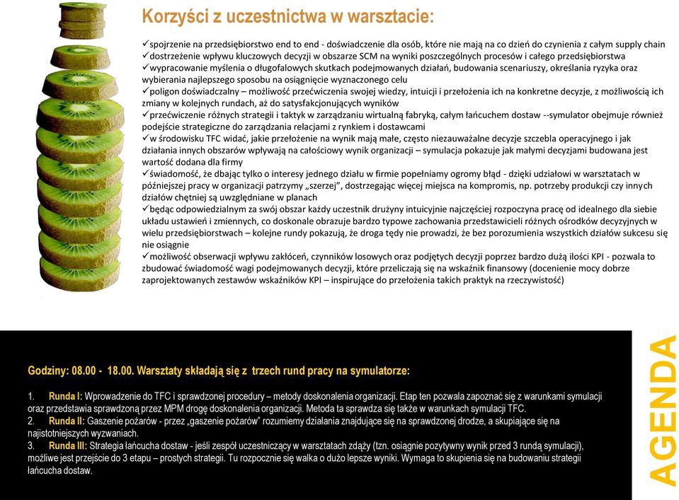 ryzyka oraz wybierania najlepszego sposobu na osiągnięcie wyznaczonego celu poligon doświadczalny możliwość przećwiczenia swojej wiedzy, intuicji i przełożenia ich na konkretne decyzje, z możliwością