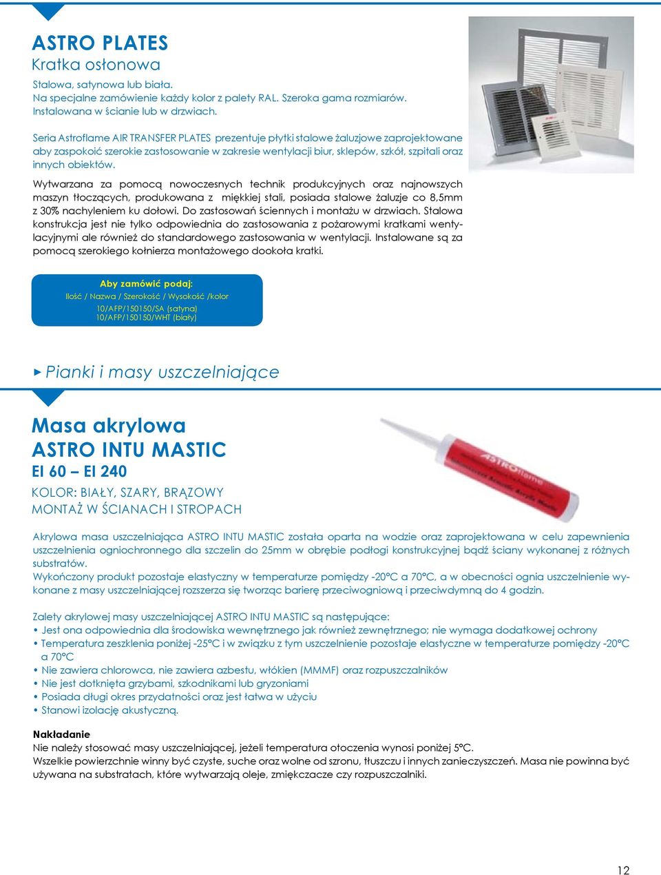Wytwarzana za pomocą nowoczesnych technik produkcyjnych oraz najnowszych maszyn tłoczących, produkowana z miękkiej stali, posiada stalowe żaluzje co 8,5mm z 30% nachyleniem ku dołowi.