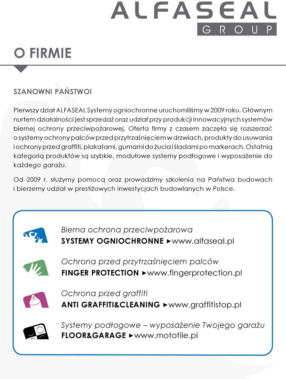 Oferta firmy z czasem zaczęła się rozszerzać o systemy ochrony palców przed przytrzaśnięciem w drzwiach, produkty do usuwania i ochrony przed graffiti, plakatami, gumami do żucia i śladami po