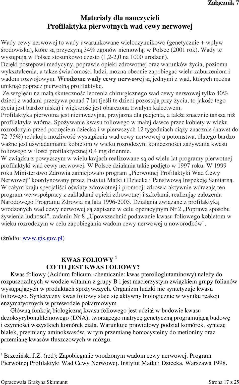 Dzięki postępowi medycyny, poprawie opieki zdrowotnej oraz warunków życia, poziomu wykształcenia, a także świadomości ludzi, można obecnie zapobiegać wielu zaburzeniom i wadom rozwojowym.