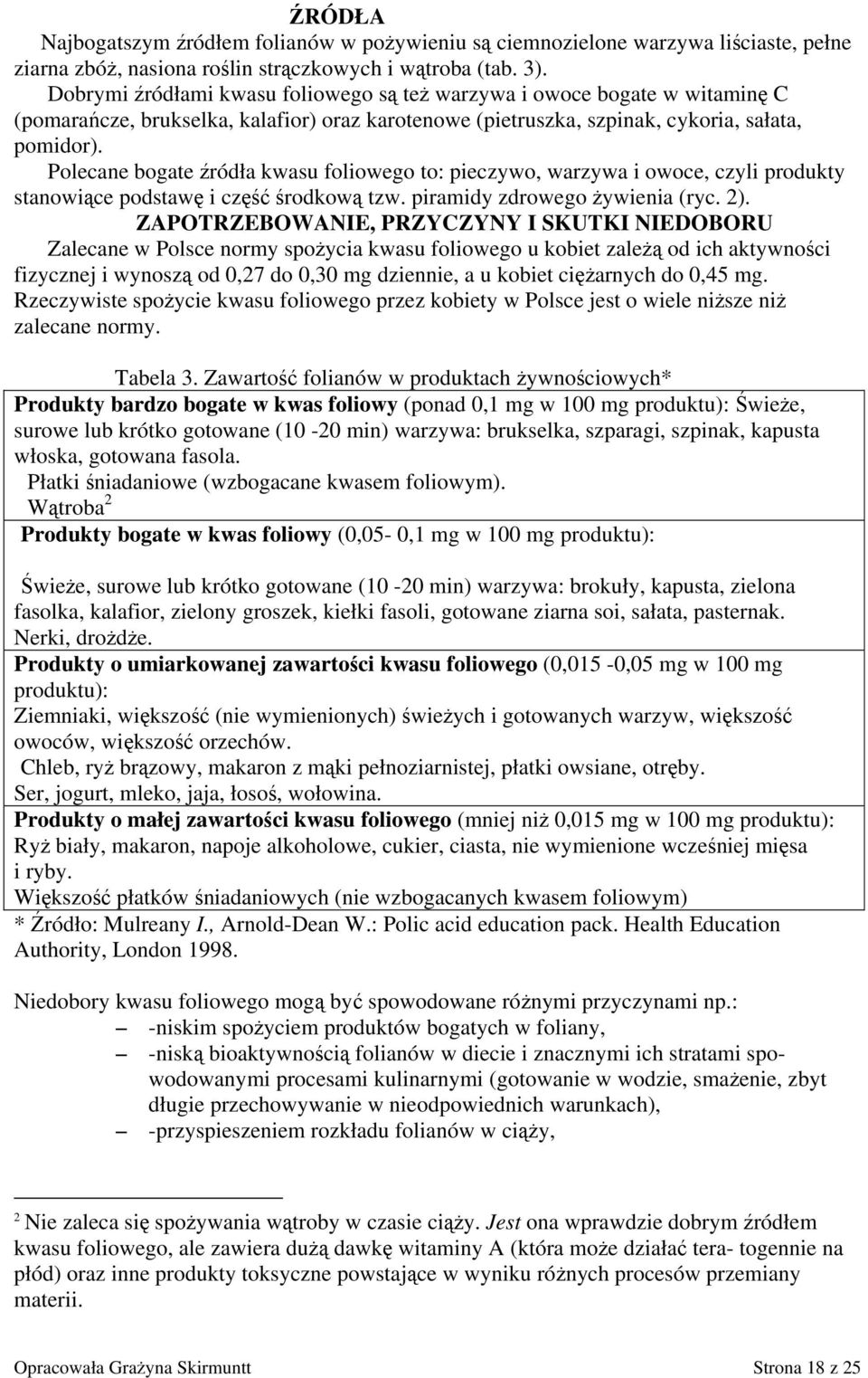 Polecane bogate źródła kwasu foliowego to: pieczywo, warzywa i owoce, czyli produkty stanowiące podstawę i część środkową tzw. piramidy zdrowego żywienia (ryc. 2).