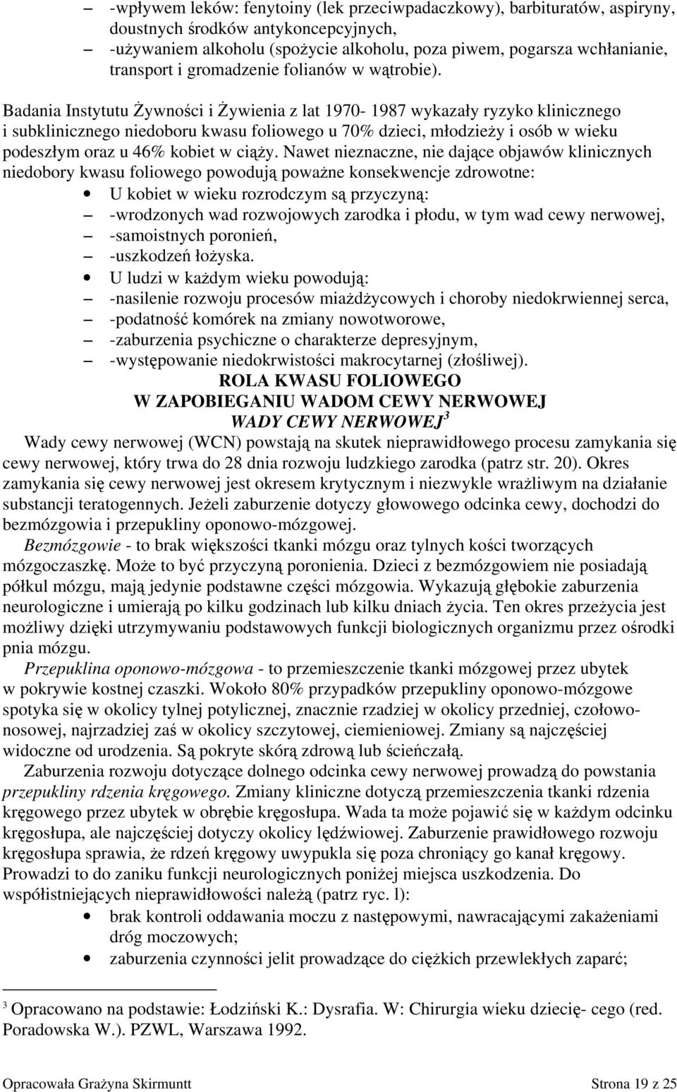 Badania Instytutu Żywności i Żywienia z lat 1970-1987 wykazały ryzyko klinicznego i subklinicznego niedoboru kwasu foliowego u 70% dzieci, młodzieży i osób w wieku podeszłym oraz u 46% kobiet w ciąży.
