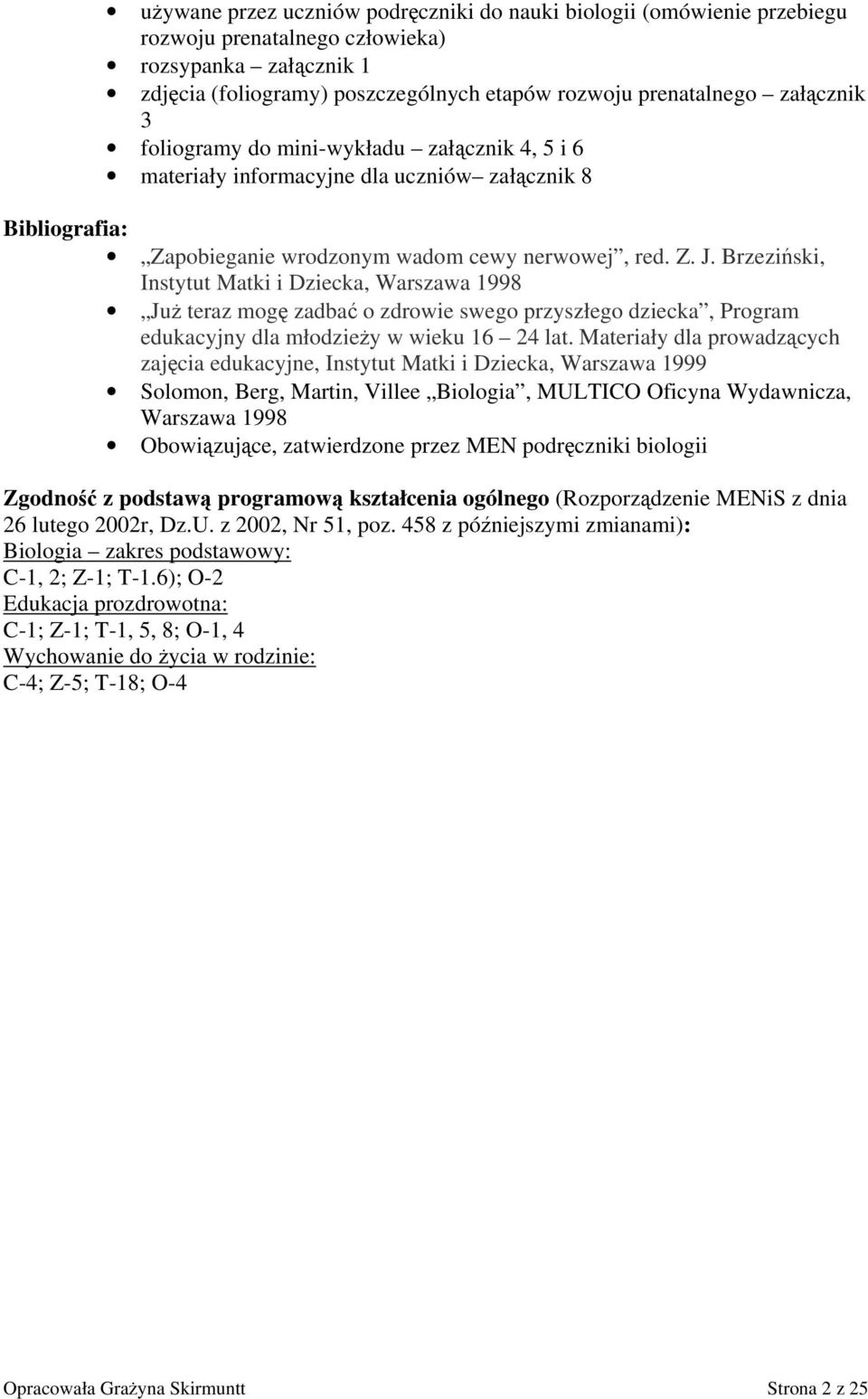 Brzeziński, Instytut Matki i Dziecka, Warszawa 1998 Już teraz mogę zadbać o zdrowie swego przyszłego dziecka, Program edukacyjny dla młodzieży w wieku 16 24 lat.